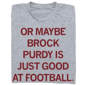 Brock Purdy Is Just Good At Football Brock Purdy Is Just Good At Football
